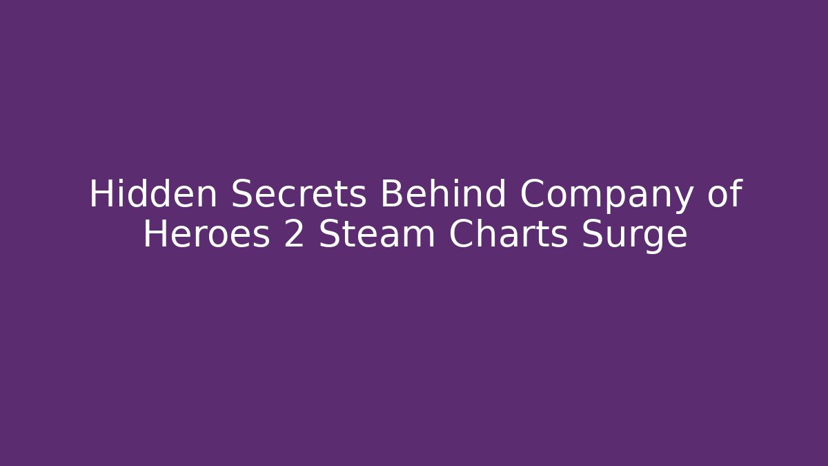 Hidden Secrets Behind Company of Heroes 2 Steam Charts Surge