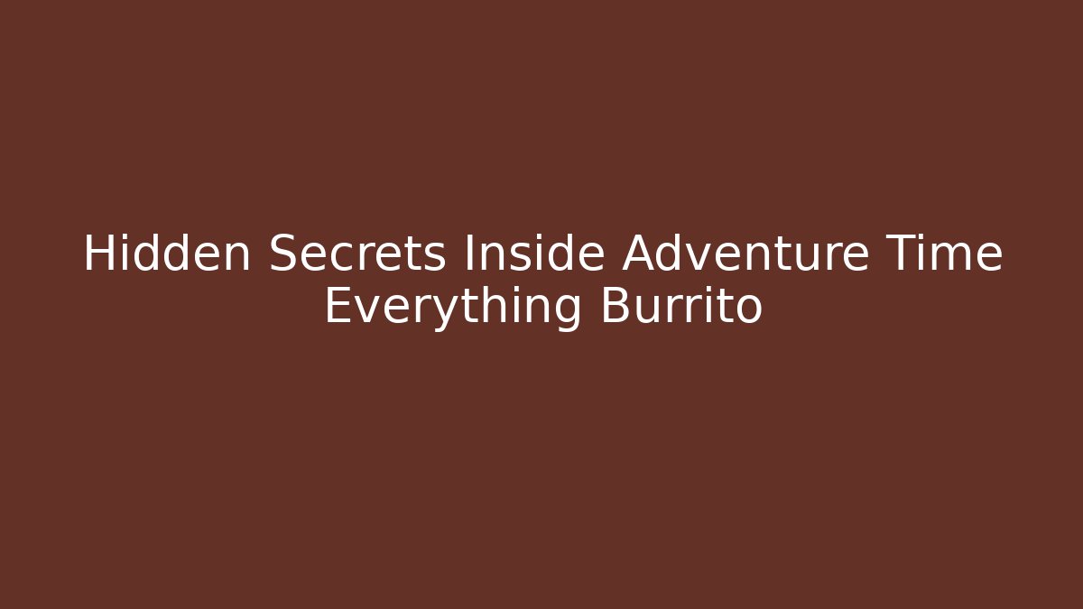 Hidden Secrets Inside Adventure Time Everything Burrito