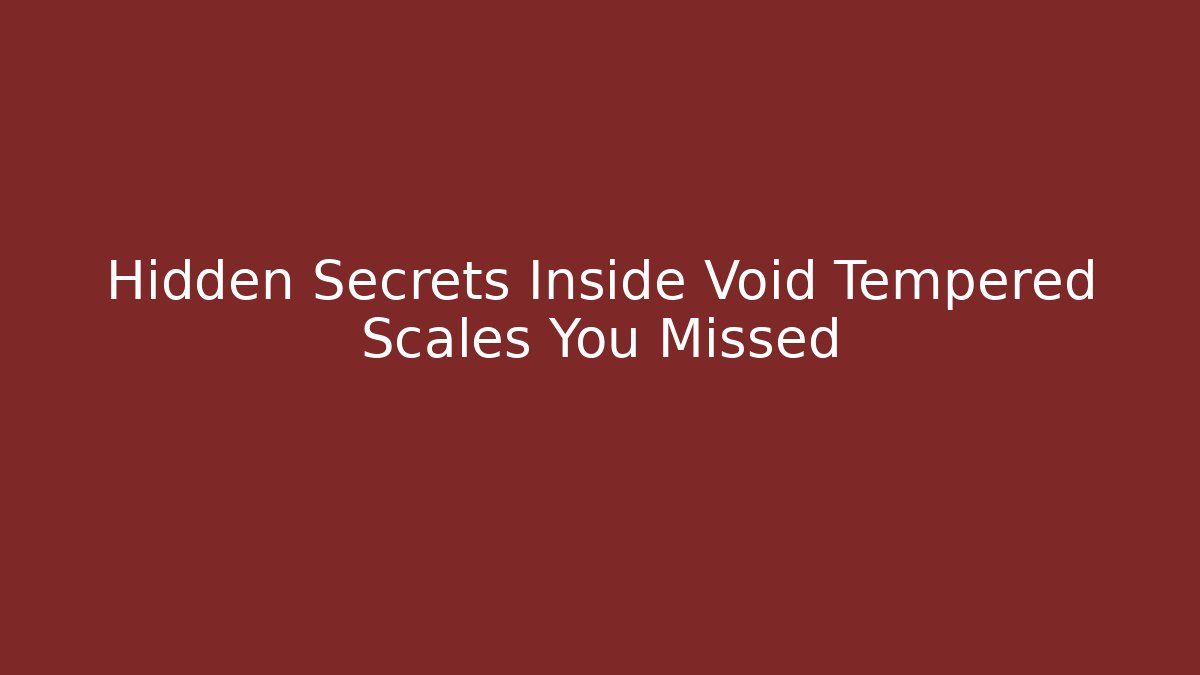 Hidden Secrets Inside Void Tempered Scales You Missed