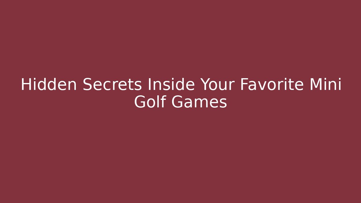 Hidden Secrets Inside Your Favorite Mini Golf Games