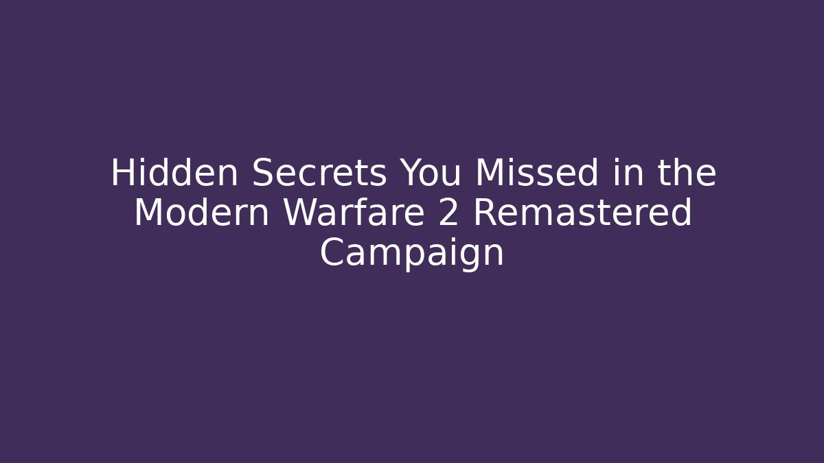 Hidden Secrets You Missed in the Modern Warfare 2 Remastered Campaign