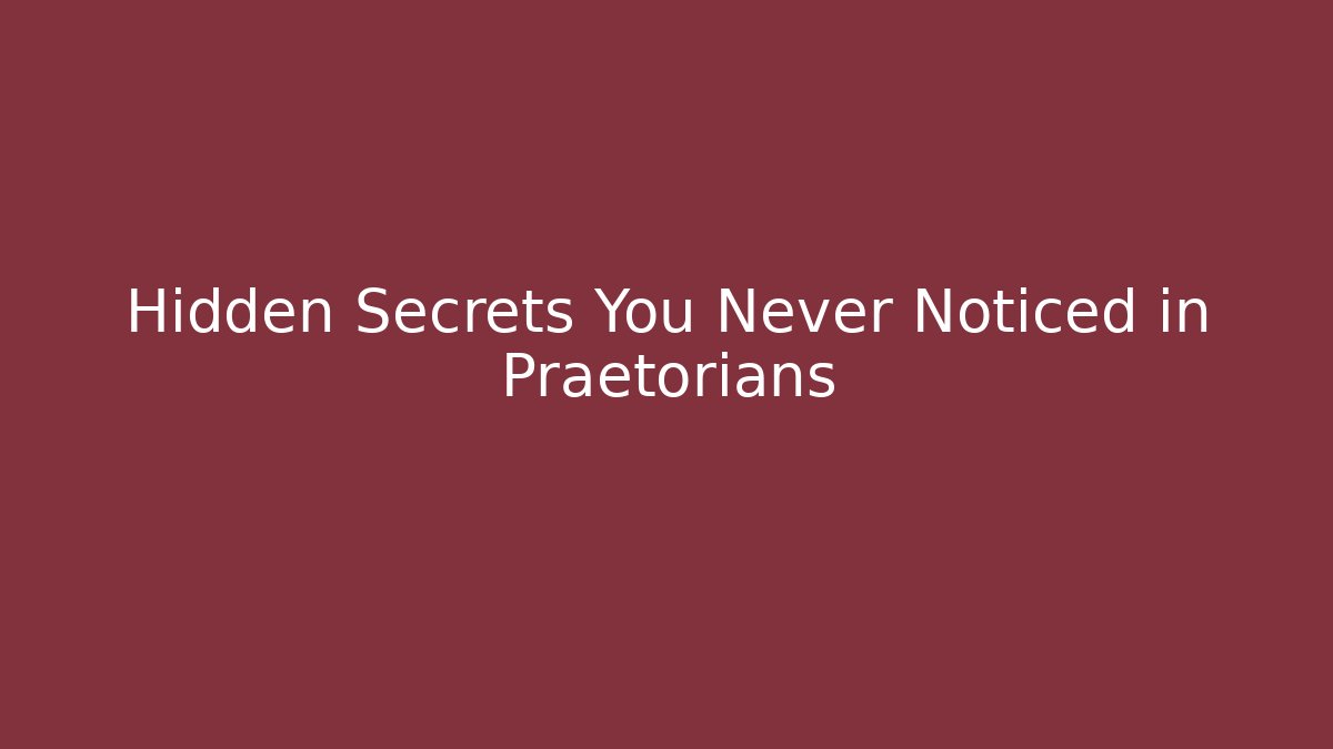 Hidden Secrets You Never Noticed in Praetorians