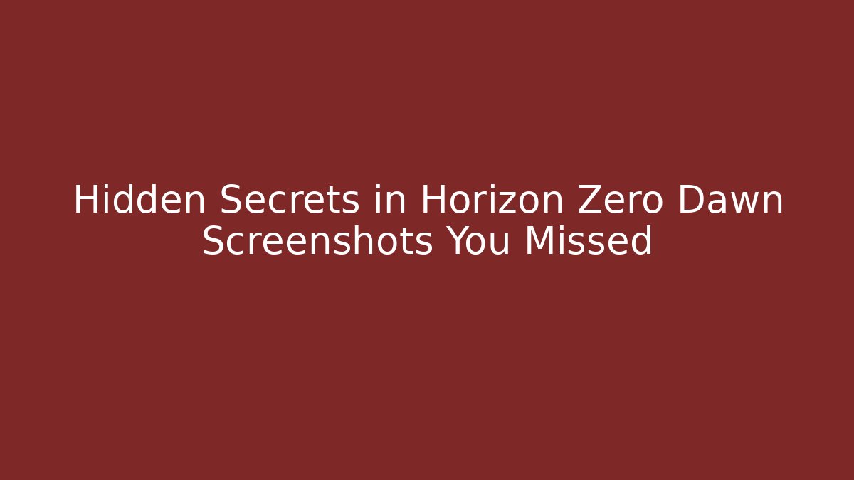 Hidden Secrets in Horizon Zero Dawn Screenshots You Missed