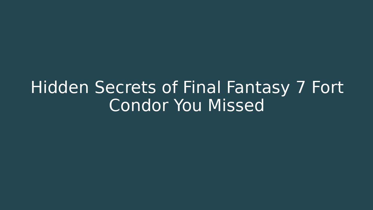 Hidden Secrets of Final Fantasy 7 Fort Condor You Missed