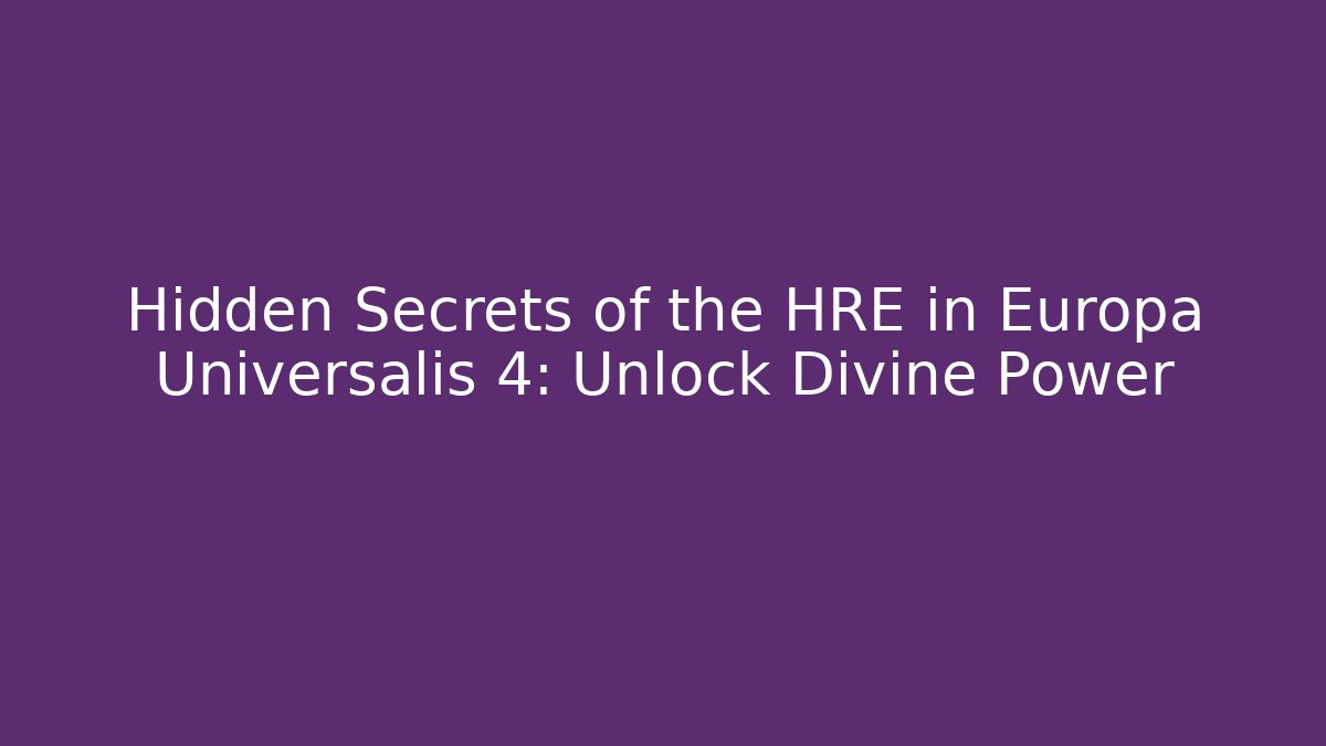 Hidden Secrets of the HRE in Europa Universalis 4: Unlock Divine Power