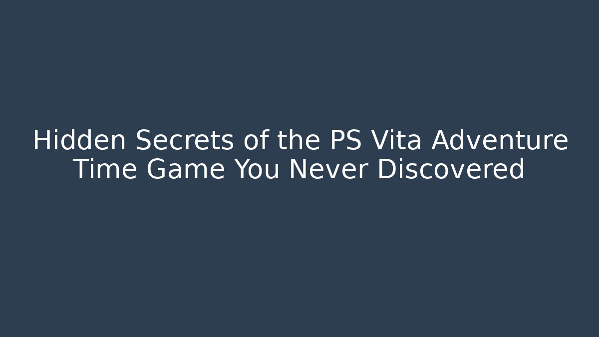 Hidden Secrets of the PS Vita Adventure Time Game You Never Discovered