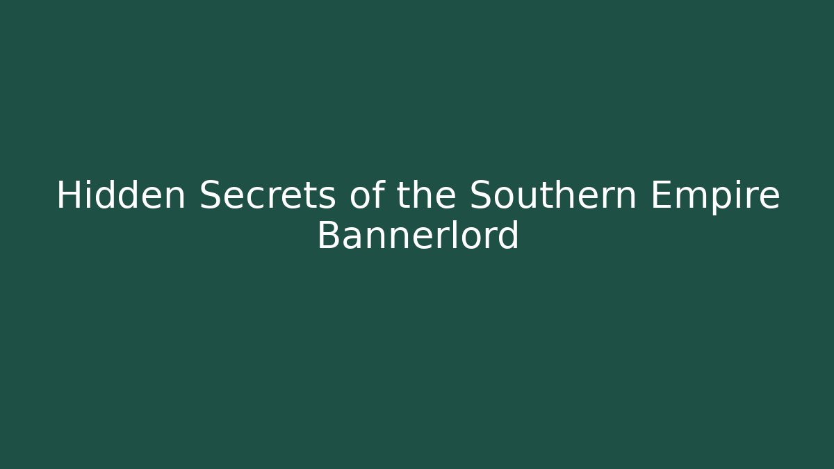 Hidden Secrets of the Southern Empire Bannerlord