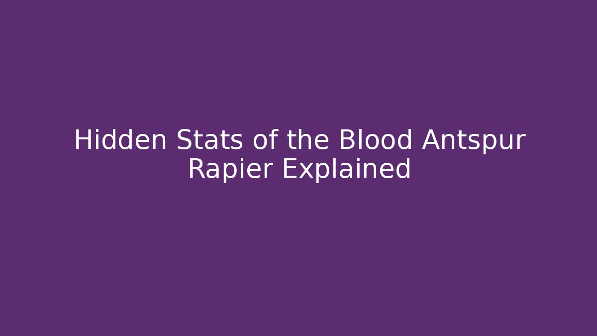 Hidden Stats of the Blood Antspur Rapier Explained