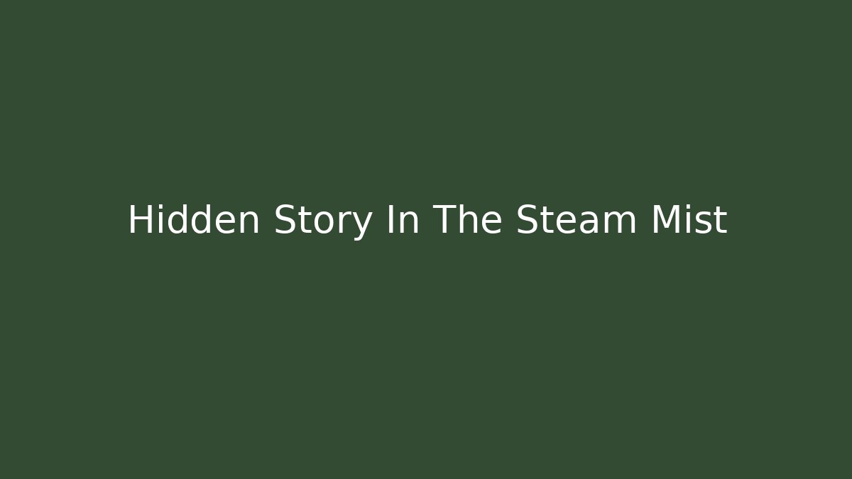 Hidden Story In The Steam Mist