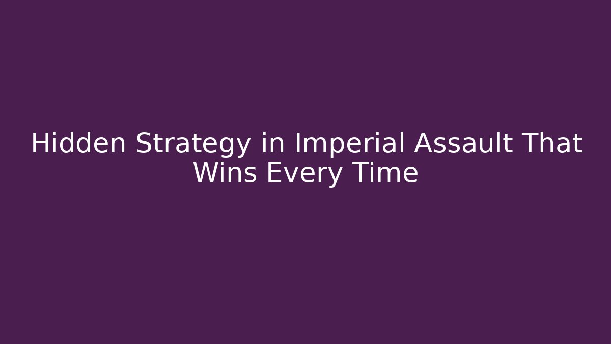 Hidden Strategy in Imperial Assault That Wins Every Time