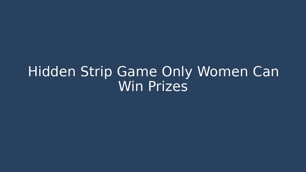 Hidden Strip Game Only Women Can Win Prizes