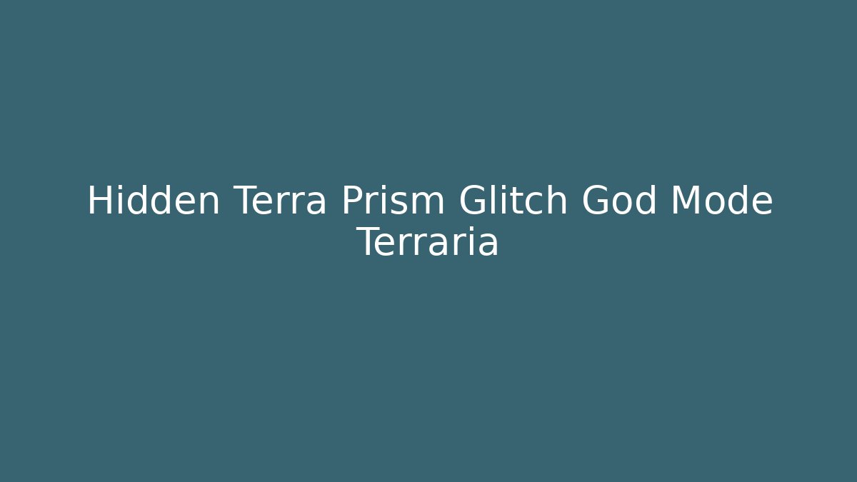 Hidden Terra Prism Glitch God Mode Terraria