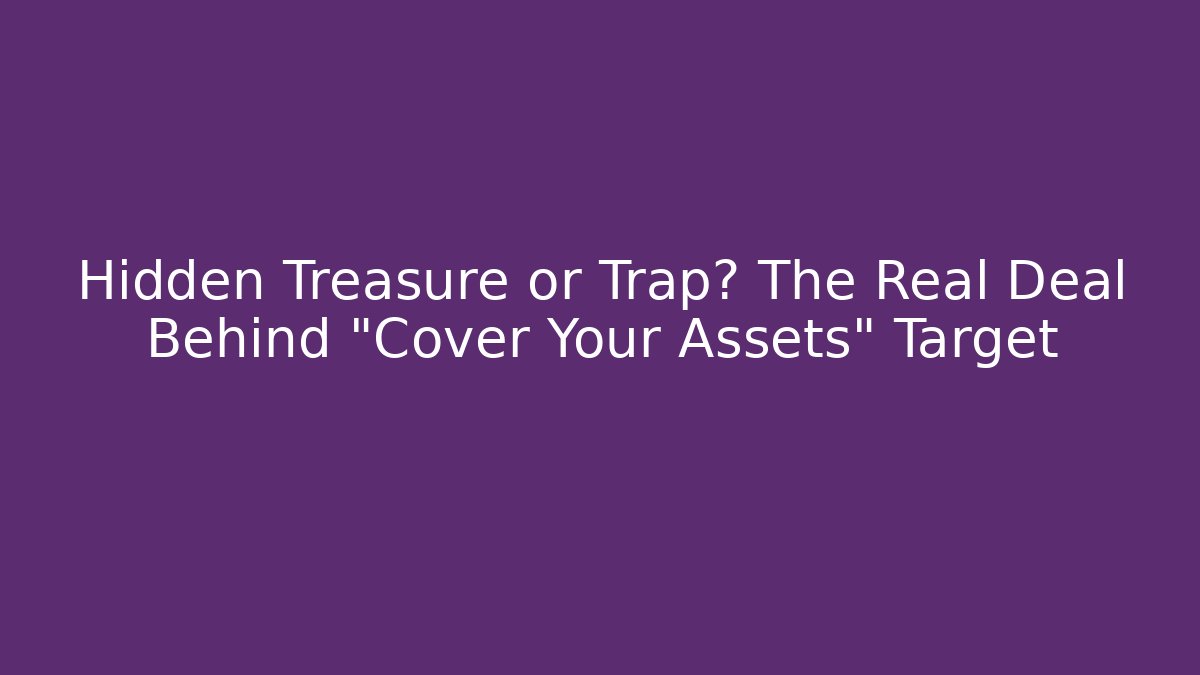 Hidden Treasure or Trap? The Real Deal Behind "Cover Your Assets" Target