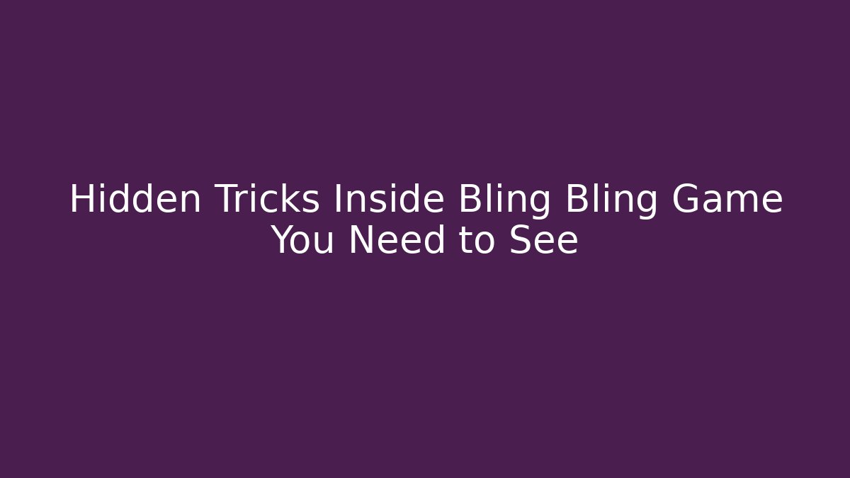 Hidden Tricks Inside Bling Bling Game You Need to See