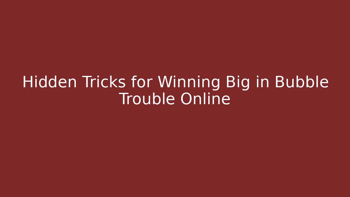 Hidden Tricks for Winning Big in Bubble Trouble Online