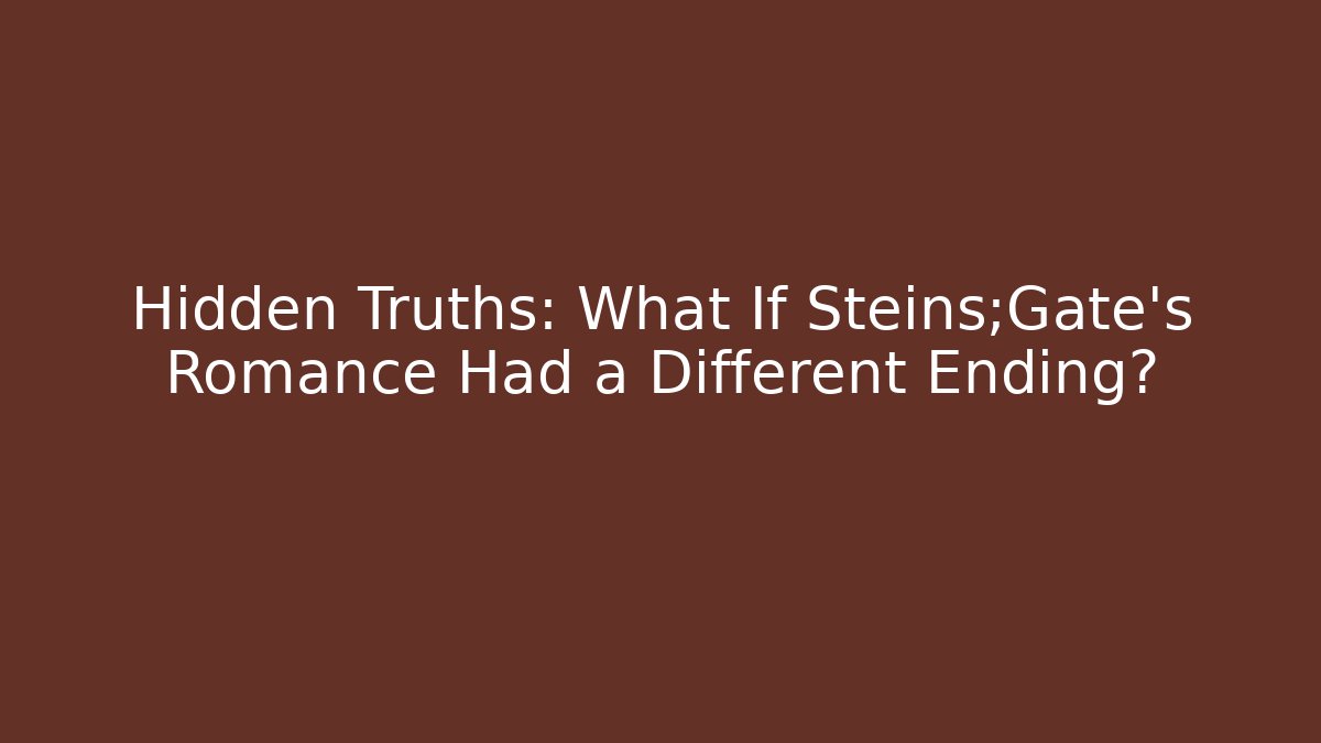 Hidden Truths: What If Steins;Gate's Romance Had a Different Ending?