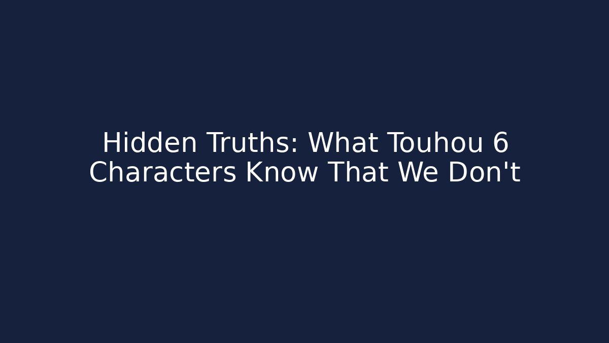 Hidden Truths: What Touhou 6 Characters Know That We Don't - Felix Cat Insurance
