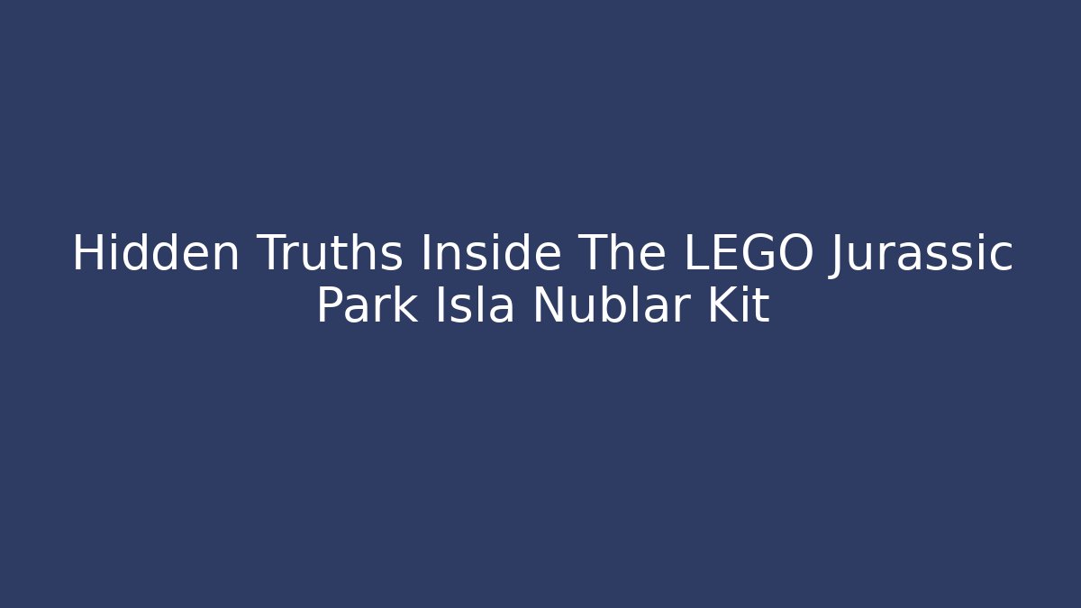 Hidden Truths Inside The LEGO Jurassic Park Isla Nublar Kit