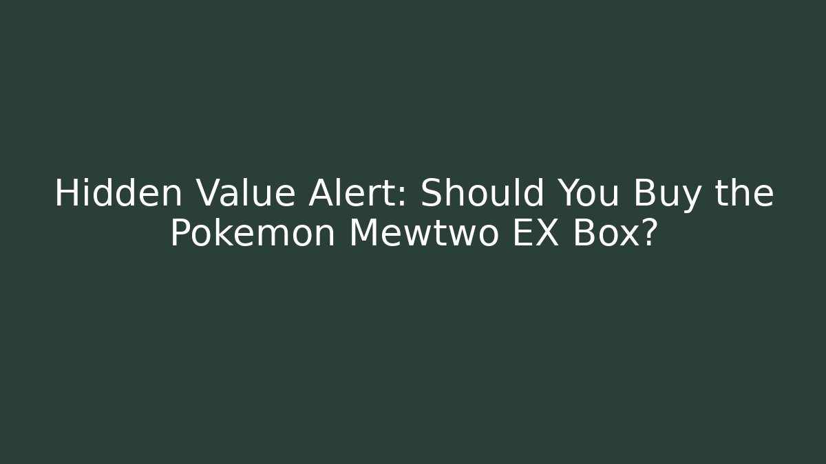 Hidden Value Alert: Should You Buy the Pokémon Mewtwo EX Box?