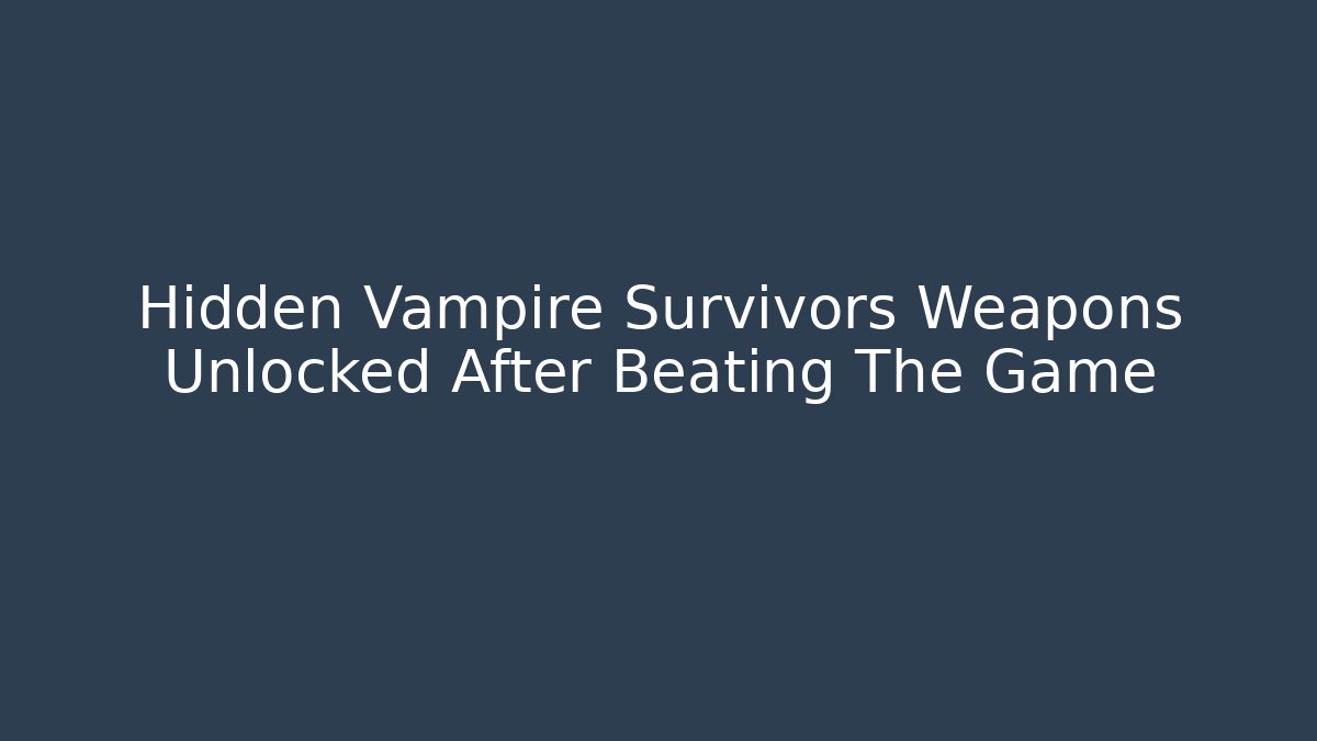 Hidden Vampire Survivors Weapons Unlocked After Beating The Game - Felix Cat Insurance