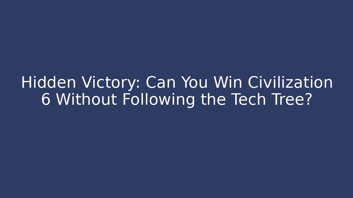 Hidden Victory: Can You Win Civilization 6 Without Following the Tech Tree?