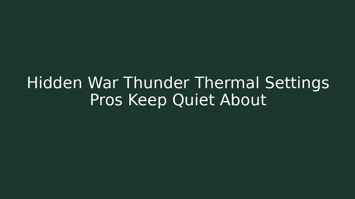 Hidden War Thunder Thermal Settings Pros Keep Quiet About - Felix Cat Insurance