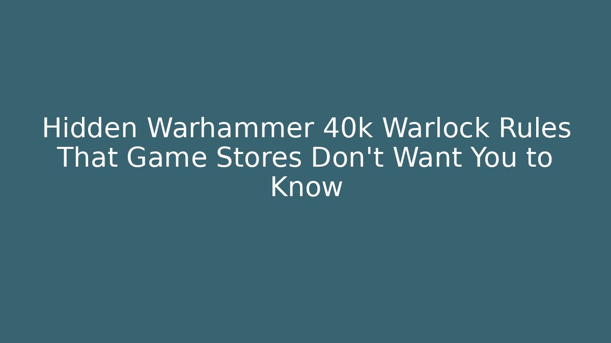 Hidden Warhammer 40k Warlock Rules That Game Stores Don't Want You to Know