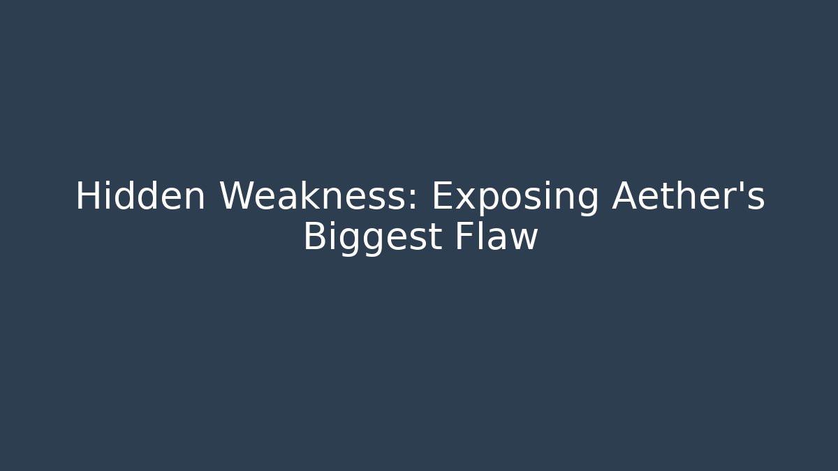 Hidden Weakness: Exposing Aether’s Biggest Flaw