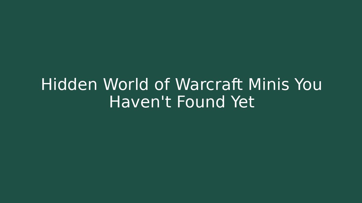 Hidden World of Warcraft Minis You Haven't Found Yet