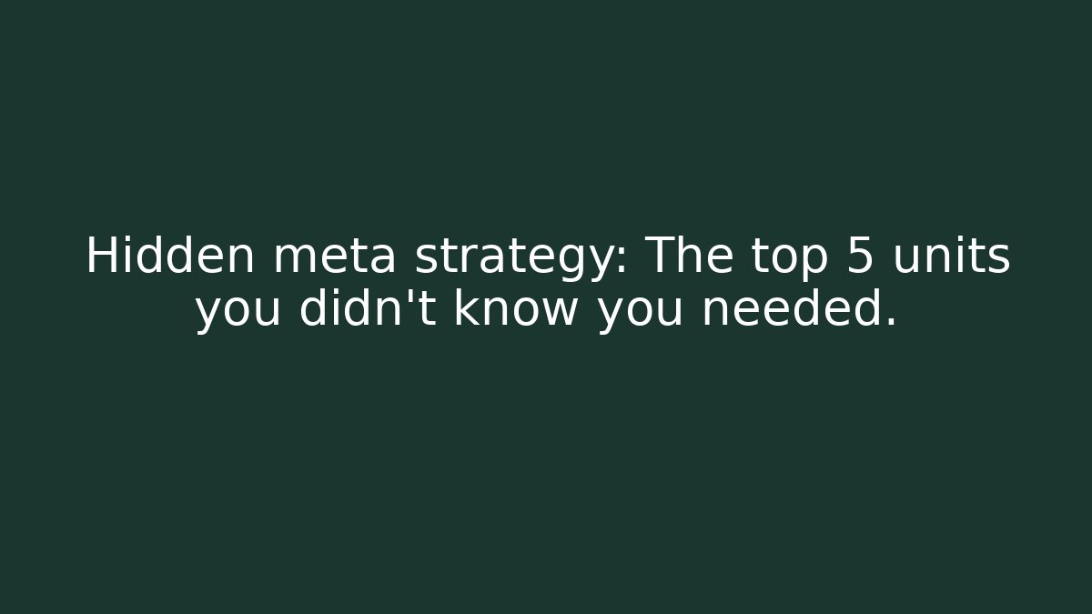 Hidden meta strategy: The top 5 units you didn't know you needed.