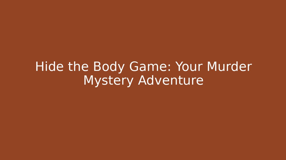Hide the Body Game: Your Murder Mystery Adventure