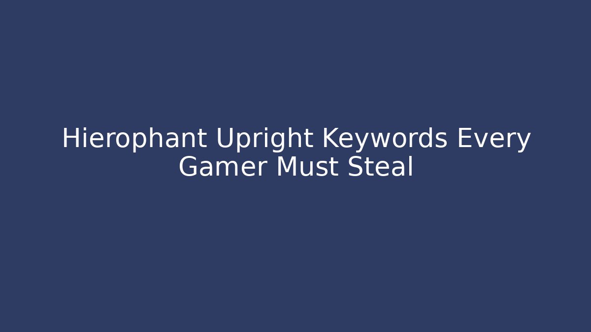 Hierophant Upright Keywords Every Gamer Must Steal