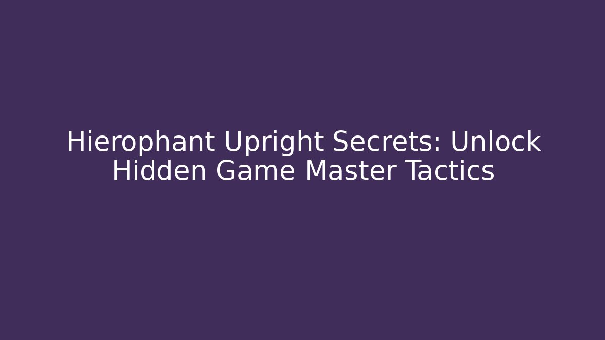 Hierophant Upright Secrets: Unlock Hidden Game Master Tactics