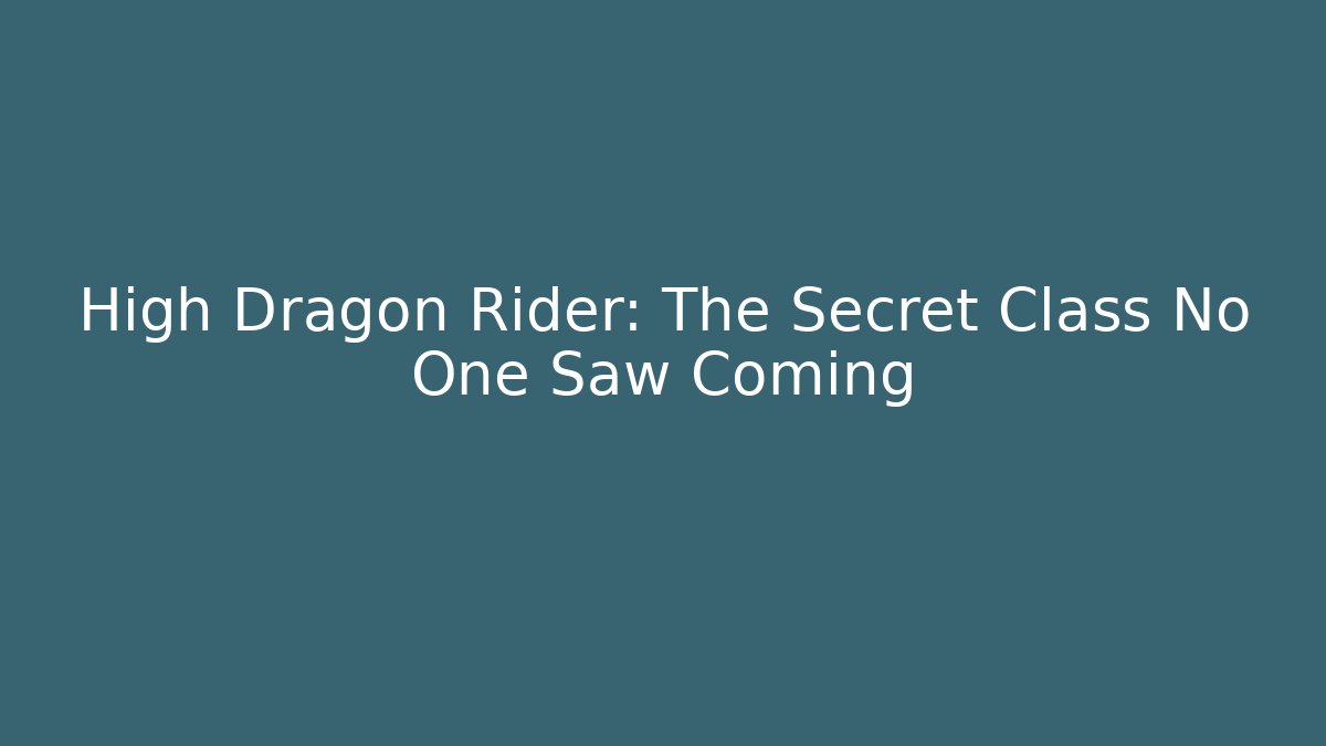 High Dragon Rider: The Secret Class No One Saw Coming