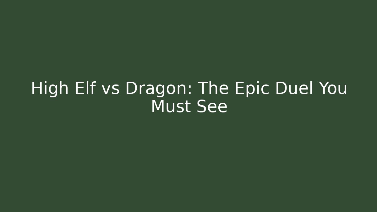 High Elf vs Dragon: The Epic Duel You Must See