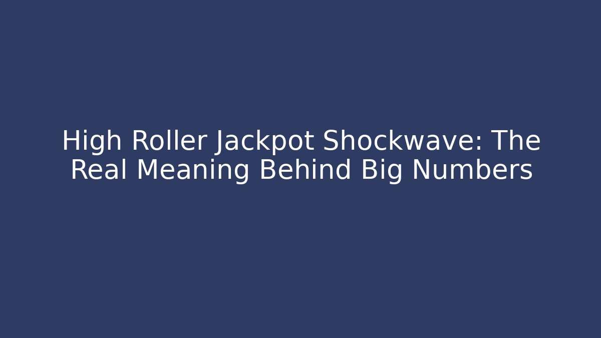 High Roller Jackpot Shockwave: The Real Meaning Behind Big Numbers - Felix Cat Insurance