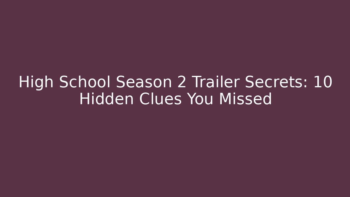 High School Season 2 Trailer Secrets: 10 Hidden Clues You Missed