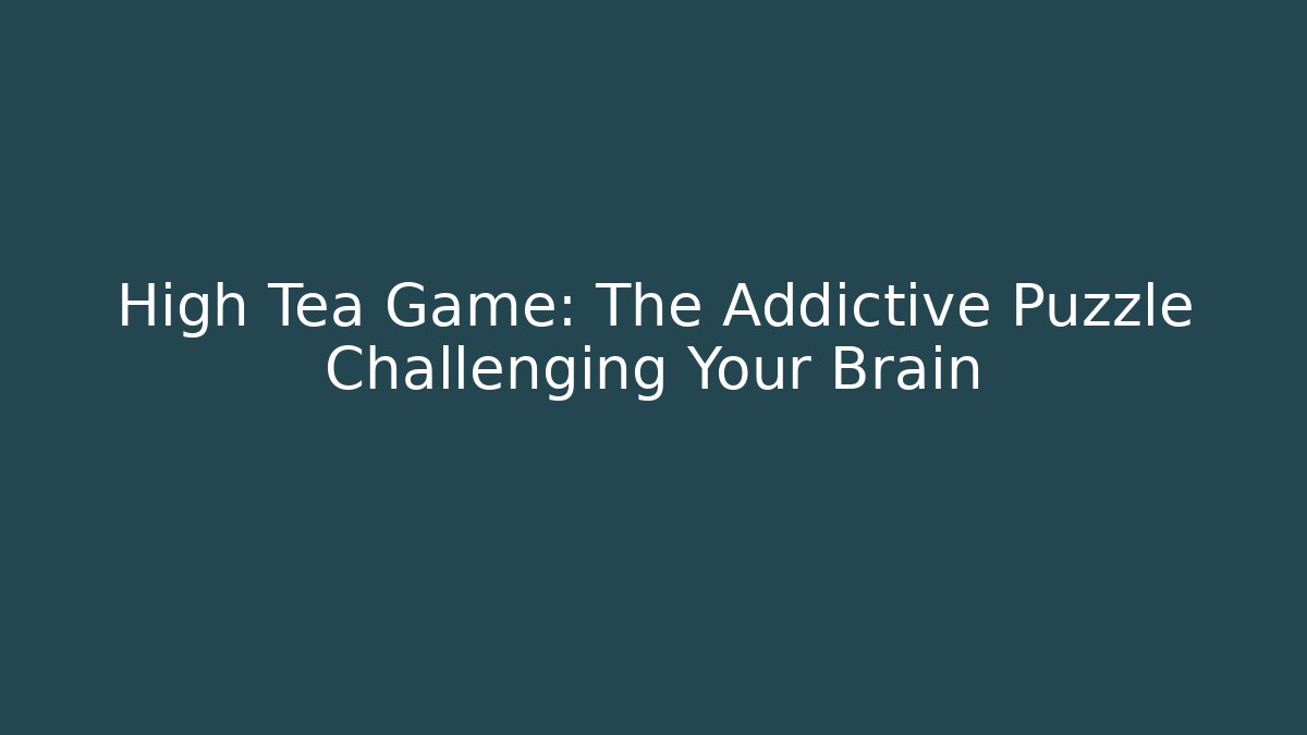 High Tea Game: The Addictive Puzzle Challenging Your Brain