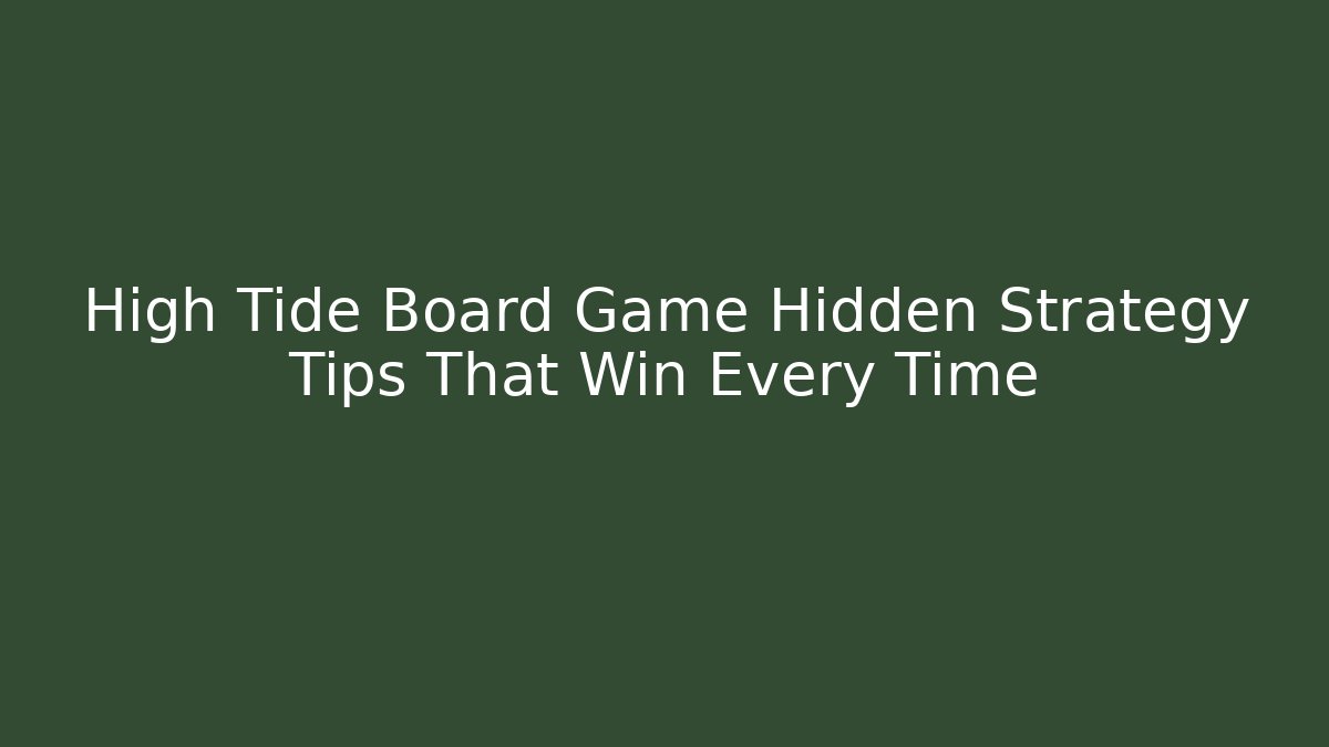 High Tide Board Game Hidden Strategy Tips That Win Every Time - Felix Cat Insurance
