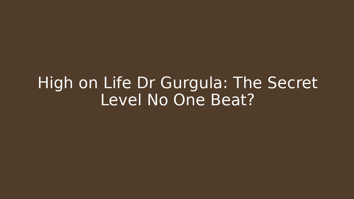 High on Life Dr Gurgula: The Secret Level No One Beat?