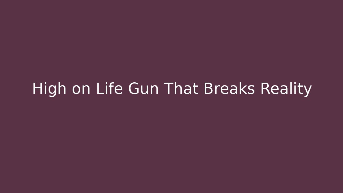 High on Life Gun That Breaks Reality