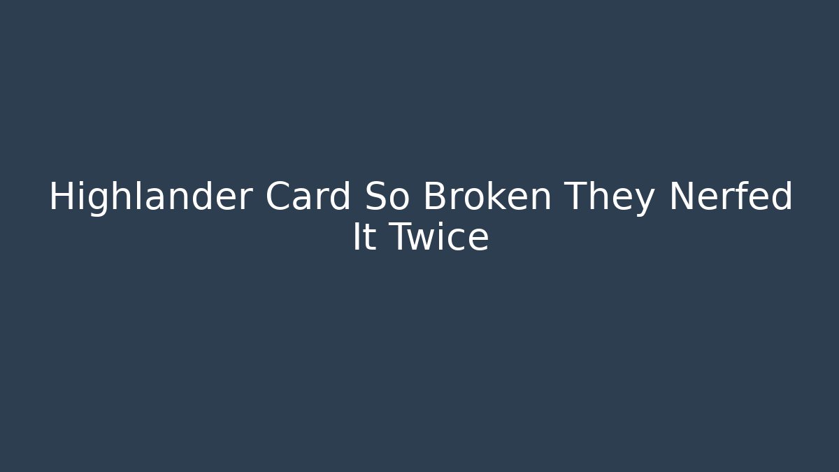 Highlander Card So Broken They Nerfed It Twice - Felix Cat Insurance