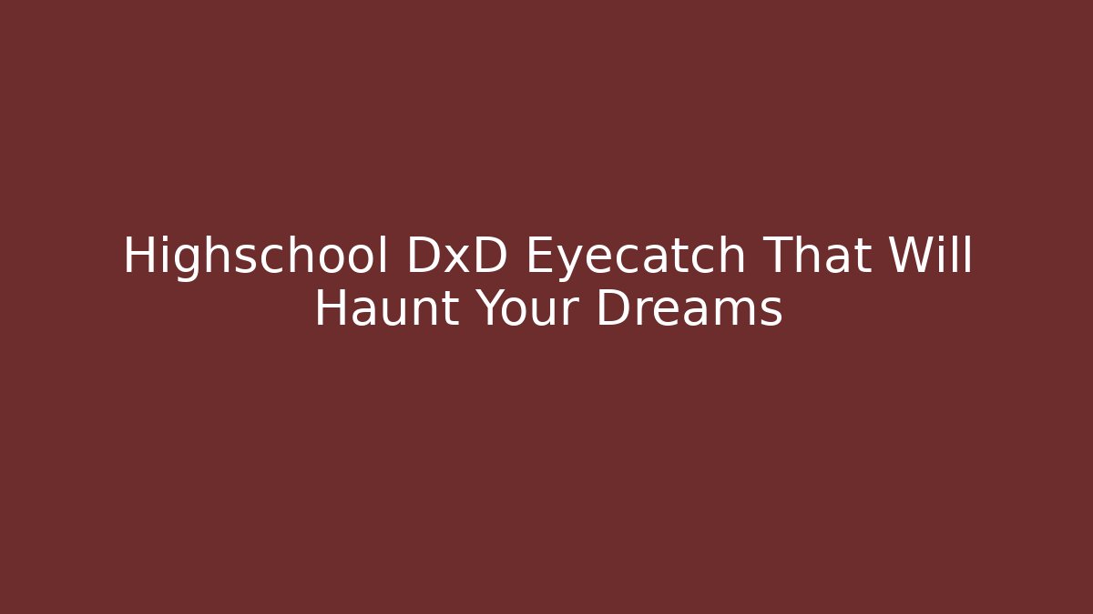 Highschool DxD Eyecatch That Will Haunt Your Dreams