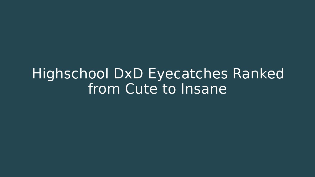 Highschool DxD Eyecatches Ranked from Cute to Insane