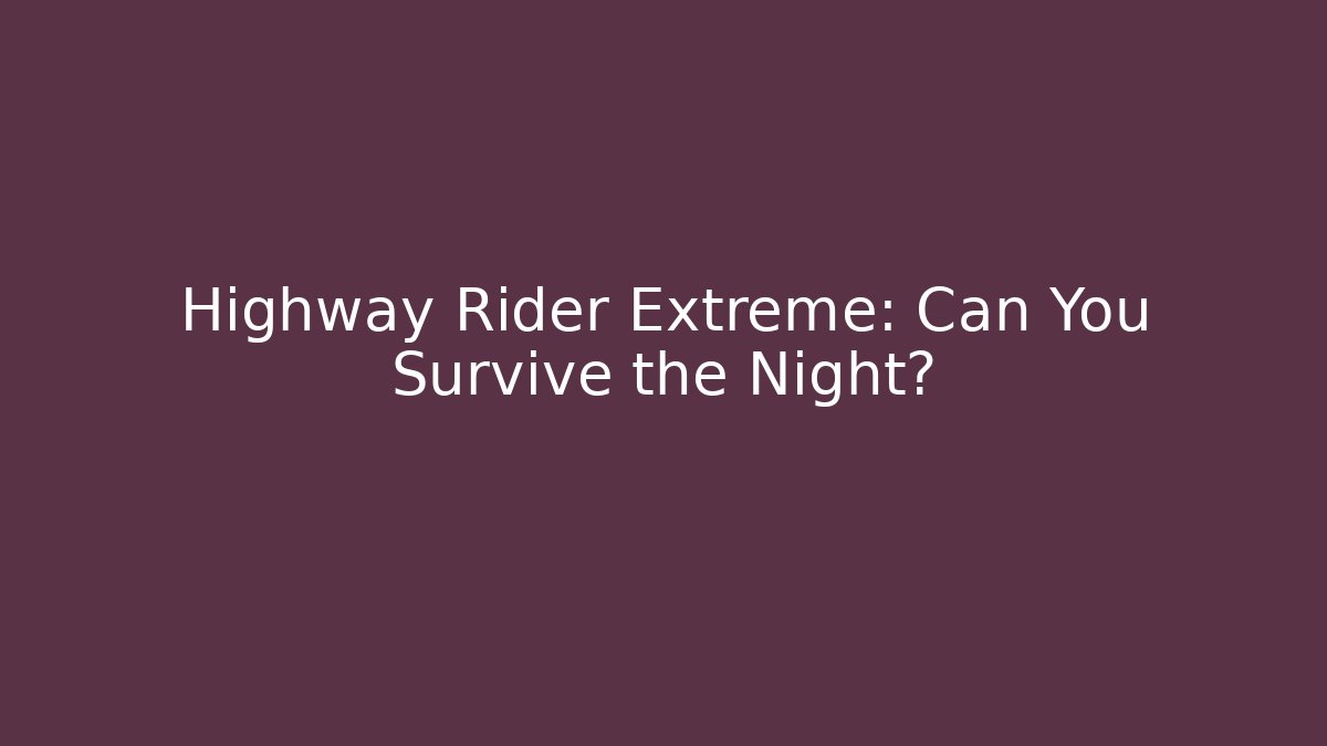 Highway Rider Extreme: Can You Survive the Night?