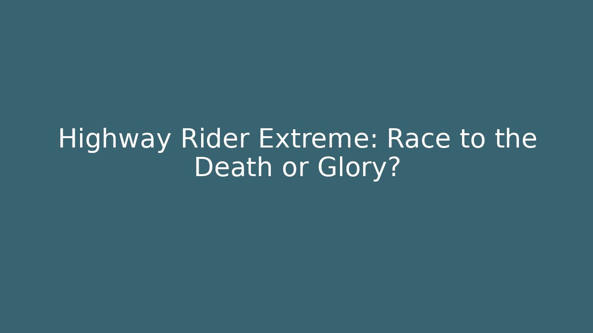 Highway Rider Extreme: Race to the Death or Glory?