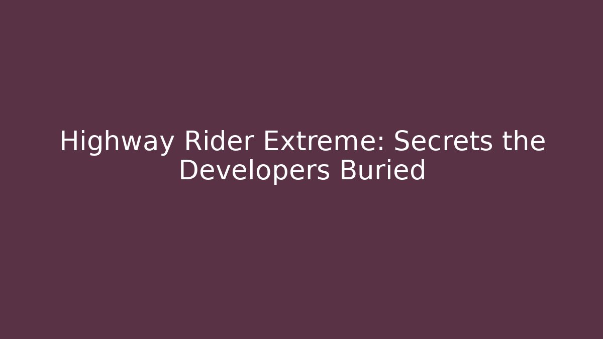Highway Rider Extreme: Secrets the Developers Buried