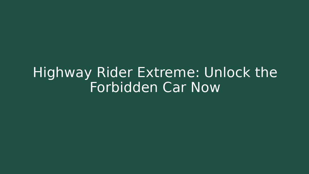 Highway Rider Extreme: Unlock the Forbidden Car Now