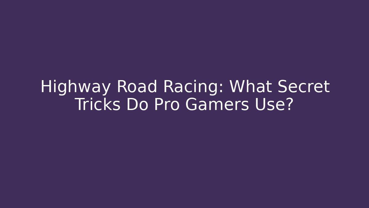 Highway Road Racing: What Secret Tricks Do Pro Gamers Use?