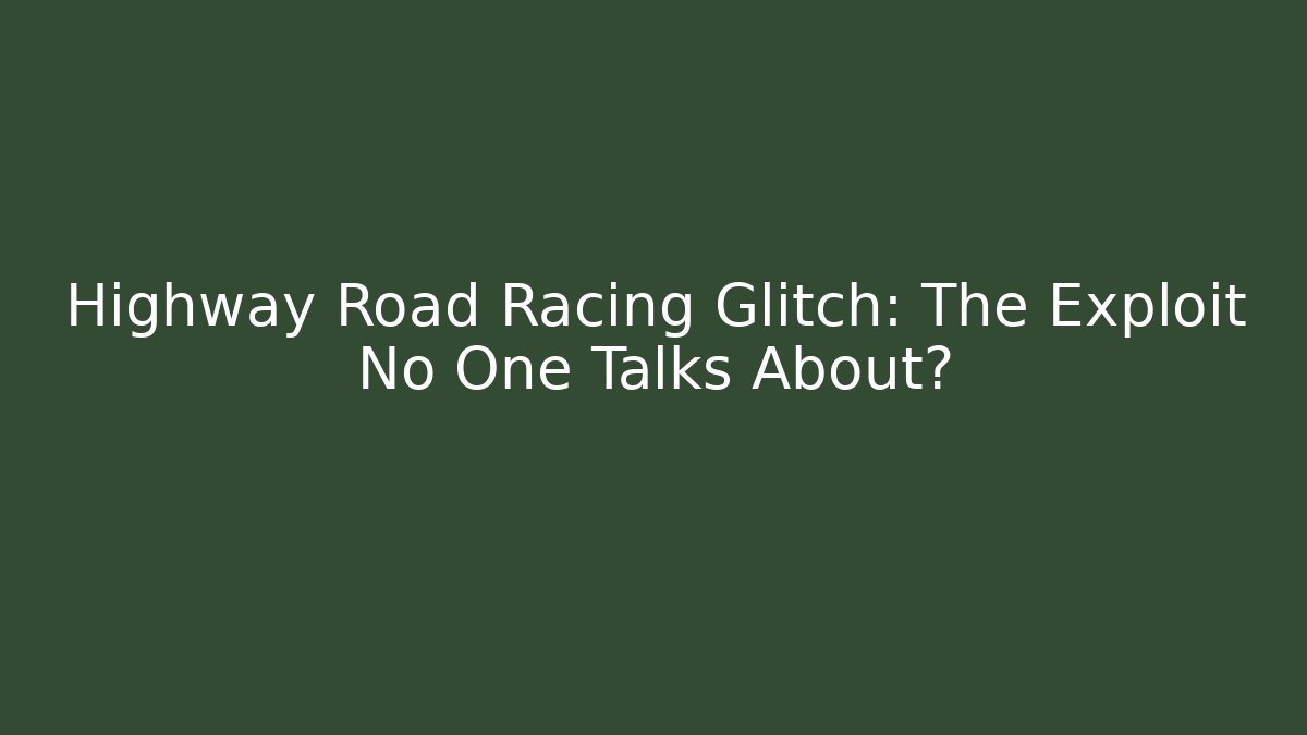 Highway Road Racing Glitch: The Exploit No One Talks About?